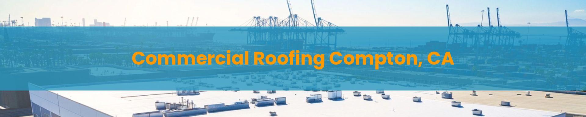 Commercial Roofing Long Beach Compton, CA
