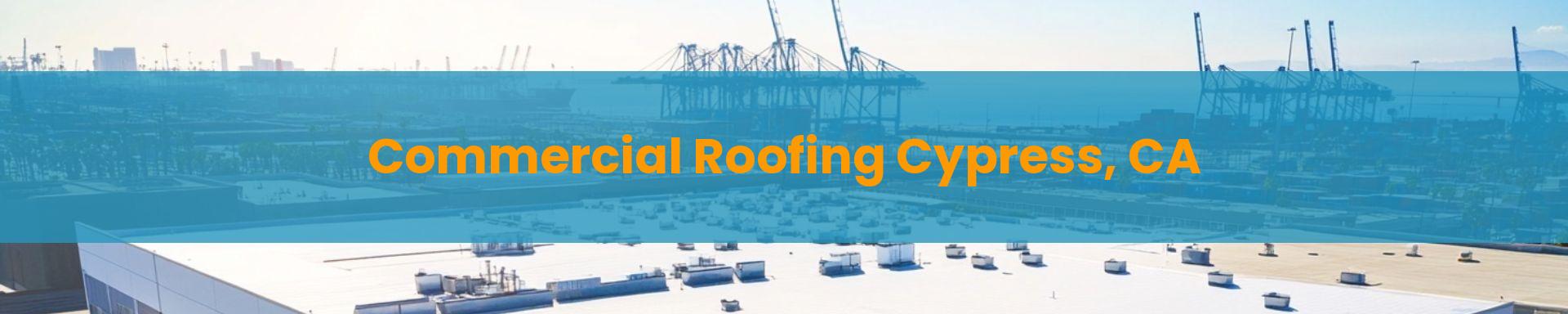 Commercial Roofing Long Beach Cypress, CA