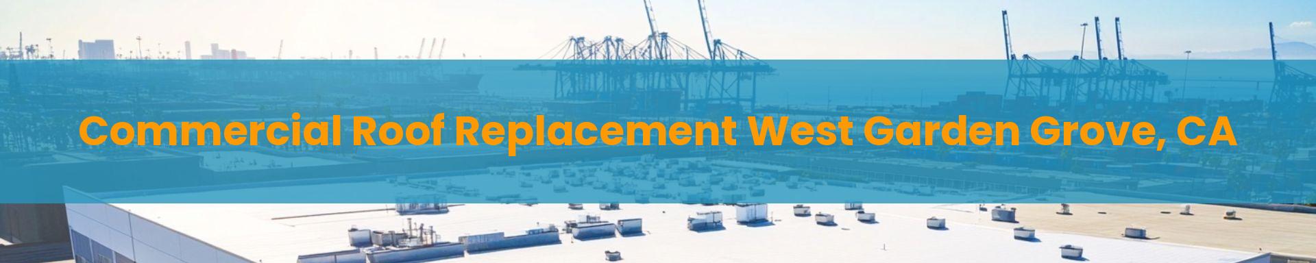 Commercial Roof Replacement West Garden Grove, CA